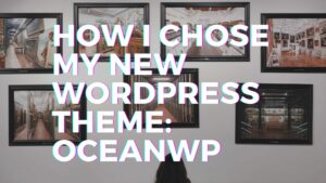Read more about the article How I chose my new WordPress theme: OceanWP